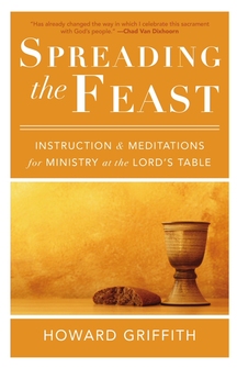 Spreading the Feast: Instruction and Meditations for Ministry at the Lord’s Table