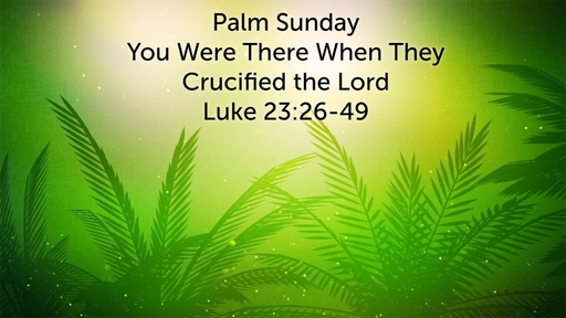 April 14, 2019 - You were there when they crucified the Lord