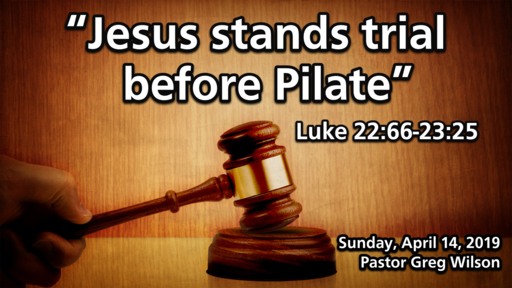 4 14 19 Sermon - "Jesus Stands Trial Before Pilate"