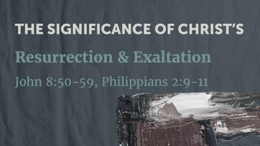 The Significance of Christ's Resurrection & Exaltation