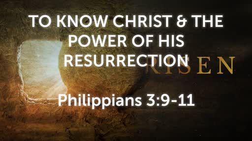 To Know the Christ and the Power of His Resurrection