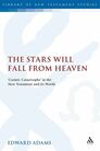 The Stars Will Fall From Heaven: ‘Cosmic Catastrophe’ in the New Testament and its World The Stars Will Fall From Heaven: ‘Cosmic Catastrophe’ in the New Testament and its World
