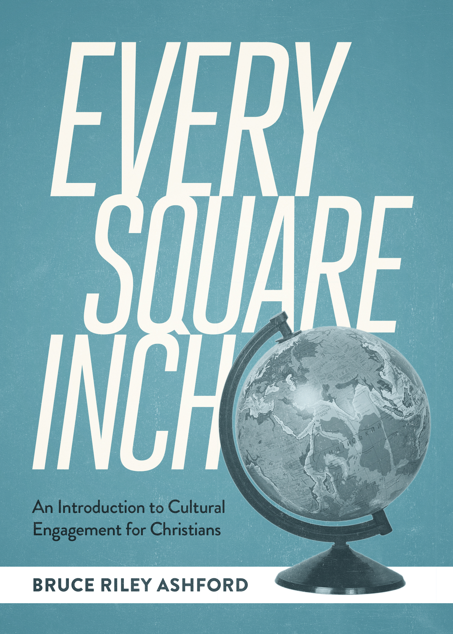 Every Square Inch: An Introduction to Cultural Engagement for Christians