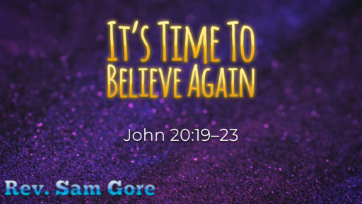 04.28.2019 - It's Time To Believe Again - Rev. Sam Gore