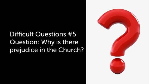 Difficult Questions #5 Prejudice in the Church