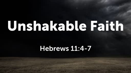 Unshakable Faith (Hebrews 11:4-7)