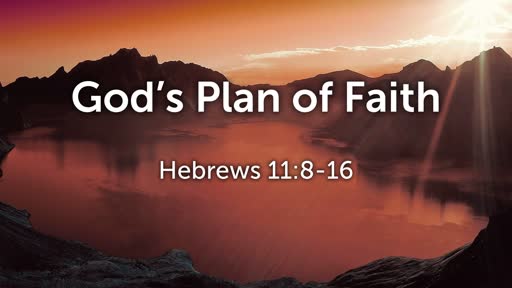 God's Plan of Faith (Hebrews 11:8-16)