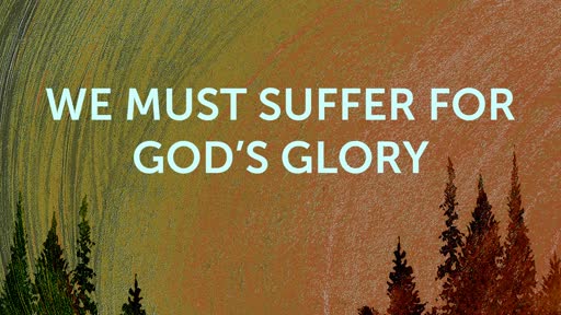 We Must Suffer for God's Glory
