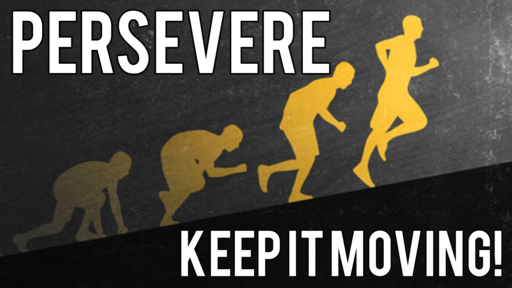 Persevere: Keep It Moving