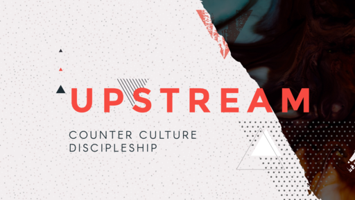 Upstream: Counter Culture Discipleship