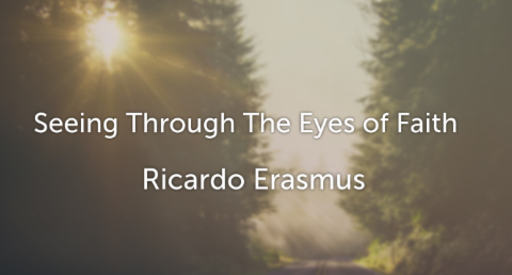 Seeing Through The Eyes of Faith - Ricardo Erasmus - Sunday, 19th May 2019