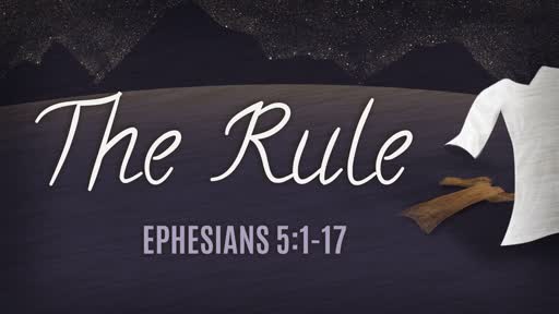 The Rule                 Ephesians 5:1-17