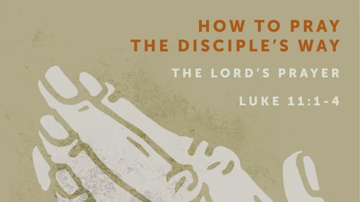 Luke 11:1-4 - How to Pray The Disciple's Way