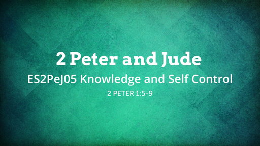 ES2PeJ05 2 Peter 1:5-9 Knowledge and Self Control
