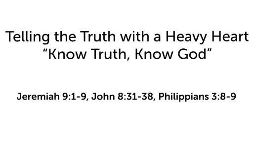 Telling the Truth with a Heavy Heart: "Know Truth, Know God" Part 1