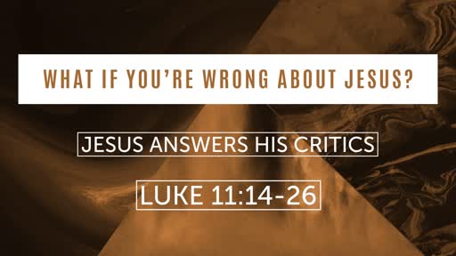 Luke 11:14-26 - What If You're Wrong About Jesus