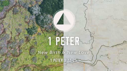 1 Peter 1:22-25 - New Birth & New Love
