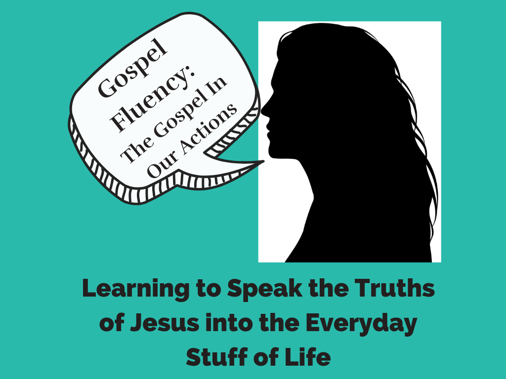 Gospel Fluency Week #7: The Gospel In Our Actions - Faithlife Sermons