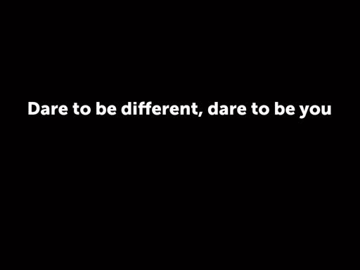Dare to be different, dare to be you