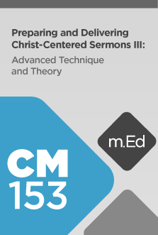CM153 Preparing and Delivering Christ-Centered Sermons III: Advanced Techniques and Theory (Course Overview)