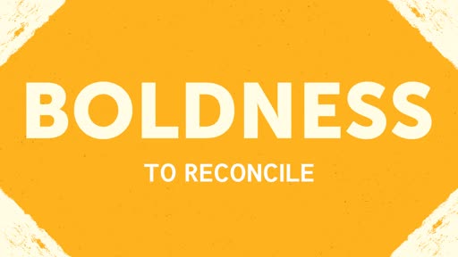 Boldness to Reconcile