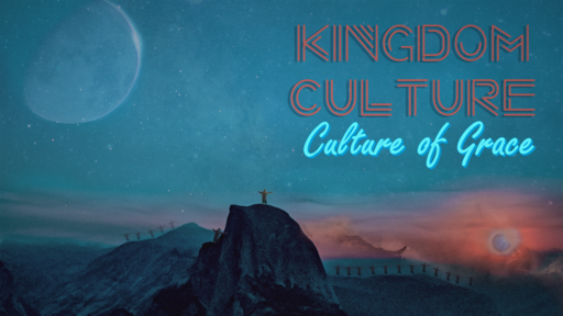 Kingdom Culture 6- Culture of Grace 6-23-19