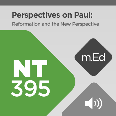 Mobile Ed: NT395 Perspectives on Paul: Reformation and the New Perspective (audio)