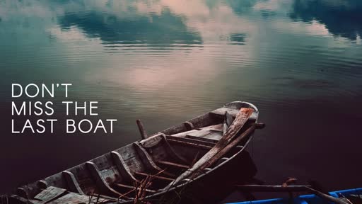 Don't Miss the Last Boat