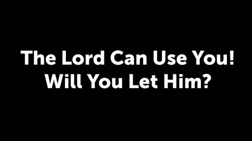 the Lord can use you! will you let Him?