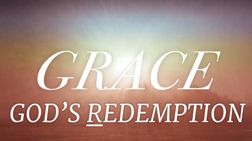 Sunday AM Service Template 06/30/19 Grace - God's Redemption