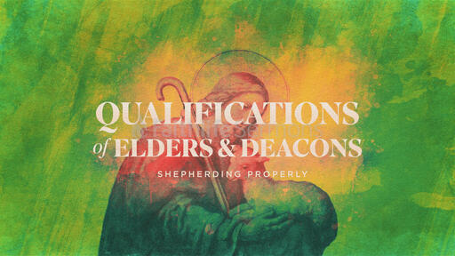 Qualifications of Elders and Deacons