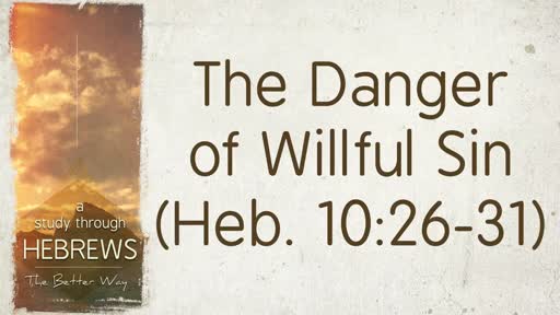 2019-07-03 Wed (TM) - Hebrews: #26 - The Danger of Willful Sin, Pt. 1 (Heb. 10:26-31)
