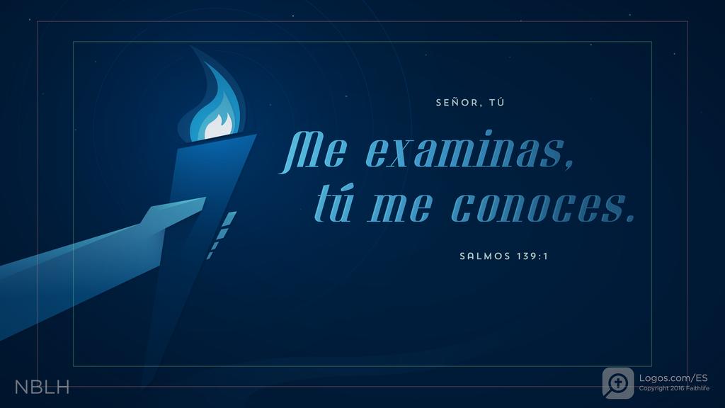 Salmo 139:1: SEÑOR, TÚ me examinas, tú me conoces.