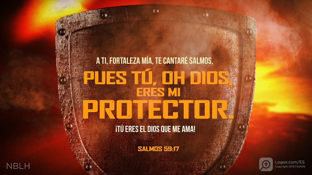 Salmo 59:17: A TI, FORTALEZA MÍA, TE CANTARÉ SALMOS, PUES TÚ, OH DIOS, ERES MI PROTECTOR. ¡TÚ ERES EL DIOS QUE ME AMA!