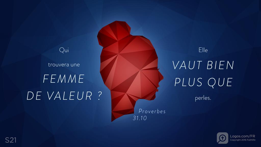 Proverbes 31.10: Qui trouvera une FEMME DE VALEUR ? Elle VAUT BIEN PLUS QUE perles.