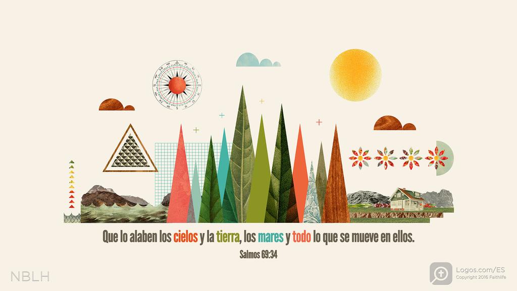 Salmo 69:34: Que lo alaben los cielos y la tierra, los mares y todo lo que se mueve en ellos.