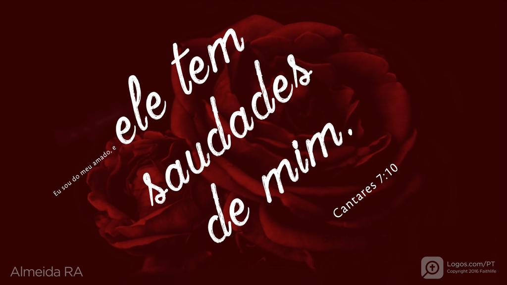 Cântico 7.10: Eu sou do meu amado, e ele tem saudades de mim.