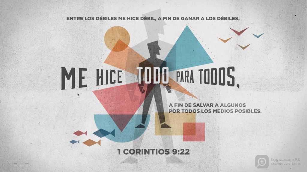 1 Corintios 9:22: Entre los débiles me hice débil, a fin de ganar a los débiles. Me hice todo para todos, a fin de salvar a algunos por todos los medios posibles.