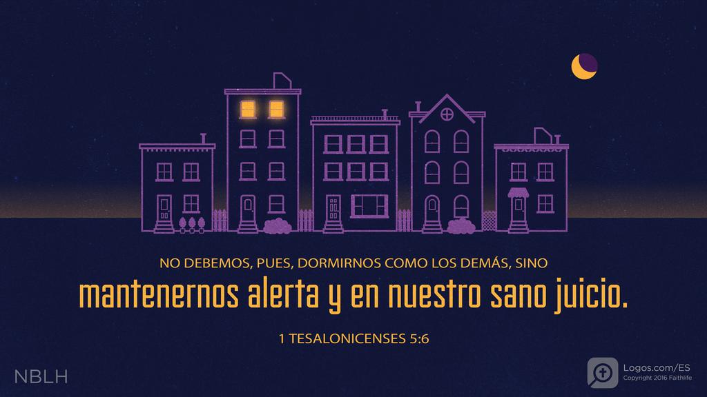 1 Tesalonicenses 5:6: No debemos, pues, dormirnos como los demás, sino mantenernos alerta y en nuestro sano juicio.