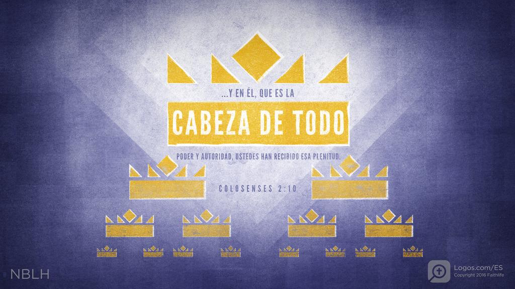 Colosenses 2:10: y en él, que es la cabeza de todo poder y autoridad, ustedes han recibido esa plenitud.