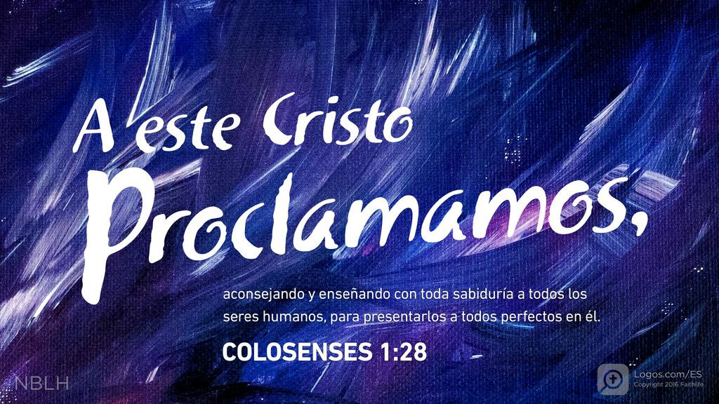 Colosenses 1:28: A este Cristo proclamamos, aconsejando y enseñando con toda sabiduría a todos los seres humanos, para presentarlos a todos perfectos en él.