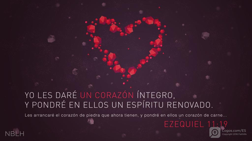 Ezequiel 11:19: YO LES DARÉ UN CORAZÓN ÍNTEGRO, Y PONDRÉ EN ELLOS UN ESPÍRITU RENOVADO. Les arrancaré el corazón de piedra que ahora tienen, y pondré en ellos un corazón de carne...