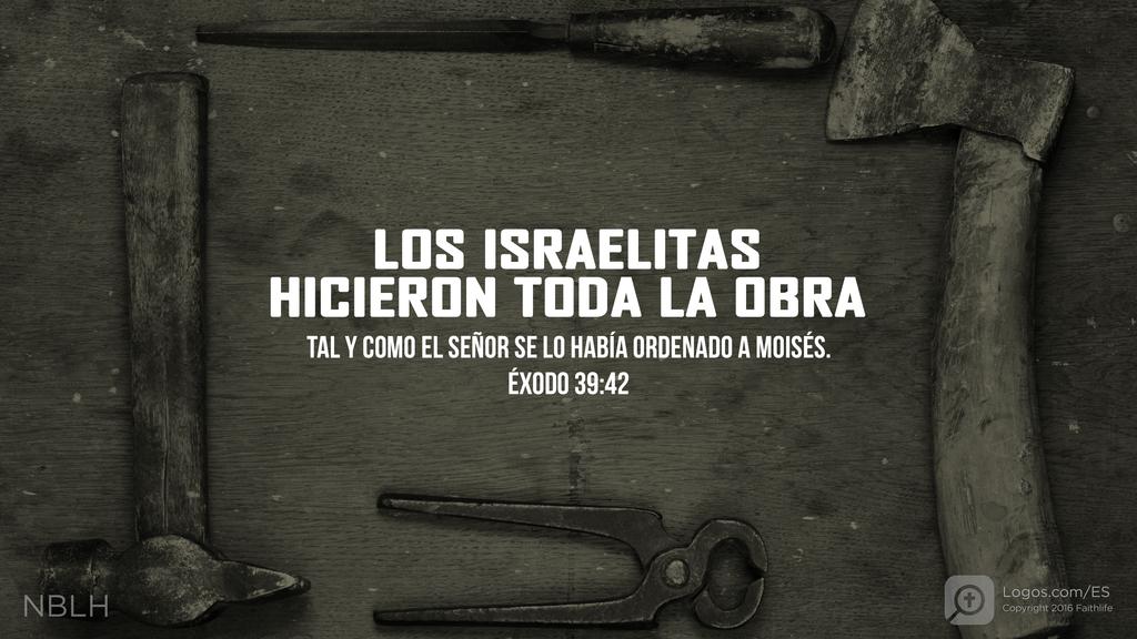 Éxodo 39:42: LOS ISRAELITAS HICIERON TODA LA OBRA TAL Y COMO EL SEÑOR SE LO HABÍA ORDENADO A MOISÉS.
