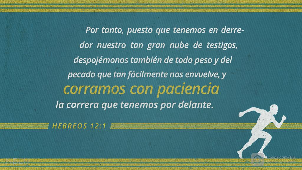 Hebreos 12:1: Por tanto, también nosotros, que estamos rodeados de una multitud tan grande de testigos, despojémonos del lastre que nos estorba, en especial del pecado que nos asedia, y corramos con perseverancia la carrera que tenemos por delante.