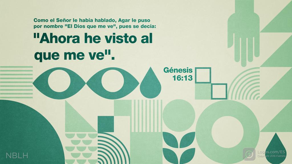 Génesis 16:13: Como el SEÑOR le había hablado, Agar le puso por nombre «El Dios que me ve», pues se decía: «Ahora he visto al que me ve.»