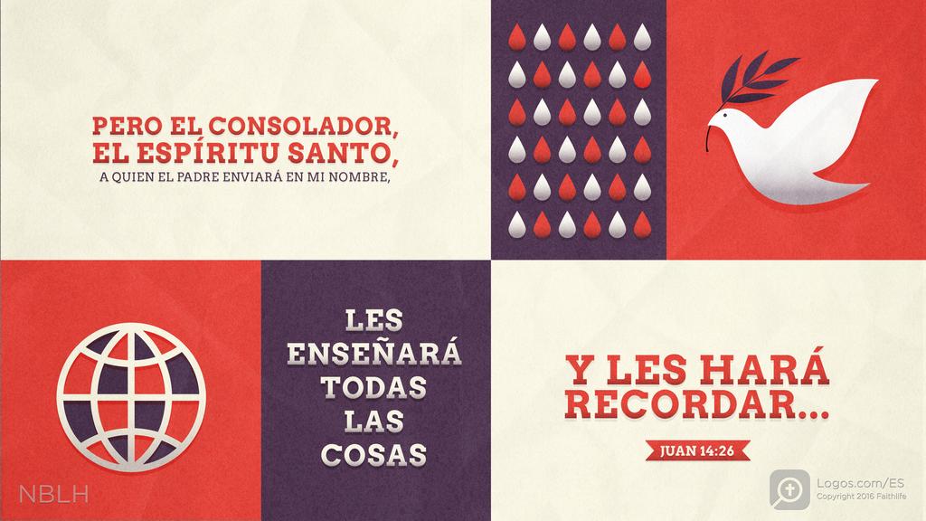 Juan 14:26: Pero el Consolador, el Espíritu Santo, a quien el Padre enviará en mi nombre, les enseñará todas las cosas y les hará recordar todo lo que les he dicho.