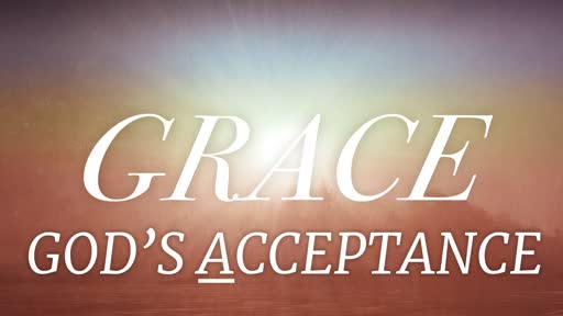 Sunday AM Service Template 07/07/19 Grace - God's Acceptance