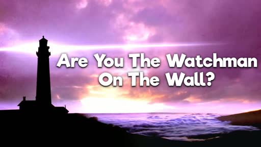 Are You The Watchman On The Wall?