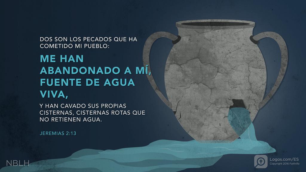 Jeremías 2:13: »Dos son los pecados que ha cometido mi pueblo: Me han abandonado a mí, fuente de agua viva, y han cavado sus propias cisternas, cisternas rotas que no retienen agua.