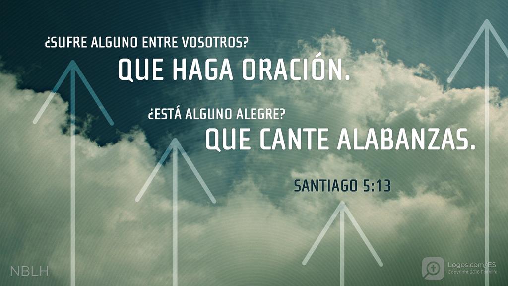 Santiago 5:13: ¿Está afligido alguno entre ustedes? Que ore. ¿Está alguno de buen ánimo? Que cante alabanzas.
